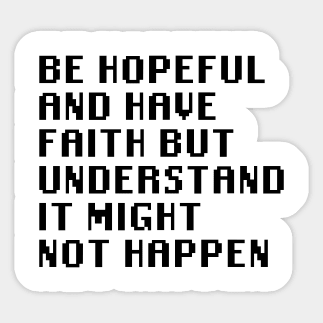 Be Hopeful And Have Faith But Understand It Might Not Happen Sticker by Quality Products